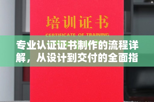 双桥专业认证证书制作的流程详解，从设计到交付的全面指南