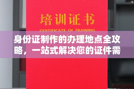 双桥身份证制作的办理地点全攻略，一站式解决您的证件需求
