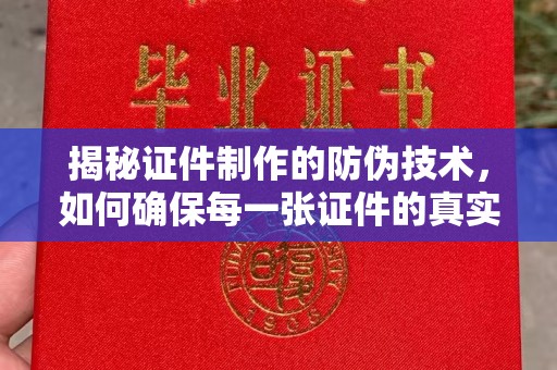 双桥揭秘证件制作的防伪技术，如何确保每一张证件的真实性