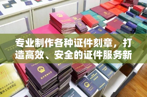 双桥专业制作各种证件刻章，打造高效、安全的证件服务新体验