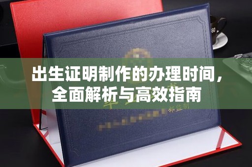双桥出生证明制作的办理时间，全面解析与高效指南