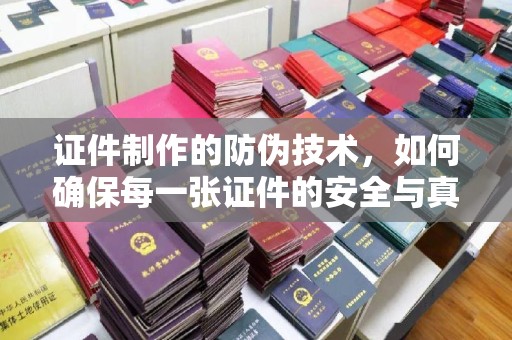 双桥证件制作的防伪技术，如何确保每一张证件的安全与真实
