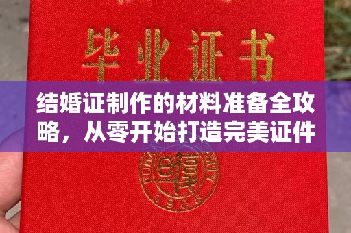 双桥结婚证制作的材料准备全攻略，从零开始打造完美证件