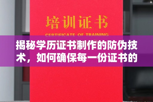 双桥揭秘学历证书制作的防伪技术，如何确保每一份证书的真实性