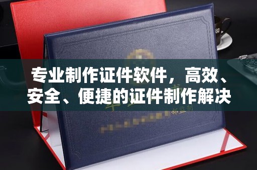 双桥专业制作证件软件，高效、安全、便捷的证件制作解决方案