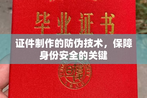 双桥证件制作的防伪技术，保障身份安全的关键