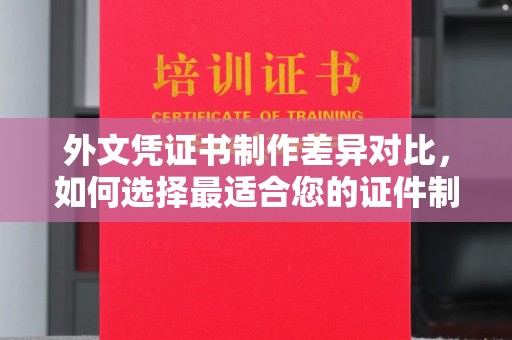 双桥外文凭证书制作差异对比，如何选择最适合您的证件制作服务？